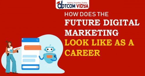 How the Future of Digital Marketing Looks Like as a Career?